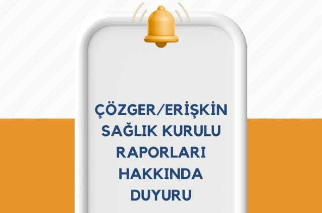 ÇÖZGER/ERİŞKİN SAĞLIK KURULU RAPORLARI HAKKINDA